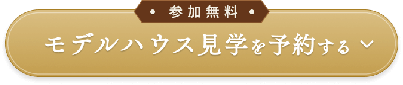 参加無料・まずはご相談だけでもOK！ モデルハウス見学を予約する